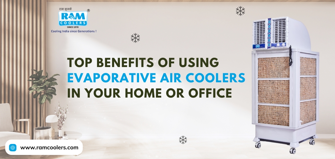 Top Benefits of Using Evaporative Air Coolers in Your Home or Office - Ram Coolers
